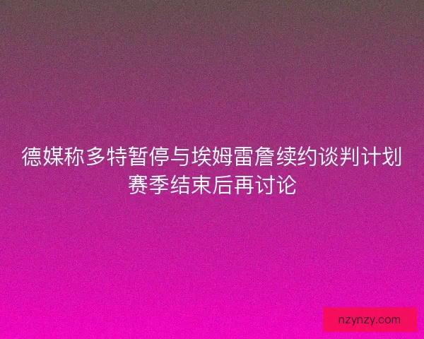 德媒称多特暂停与埃姆雷詹续约谈判计划赛季结束后再讨论