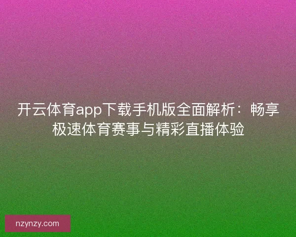 开云体育app下载手机版全面解析：畅享极速体育赛事与精彩直播体验